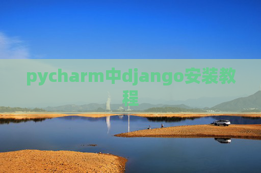 pycharm中django安装教程 pycharm中django安装教程